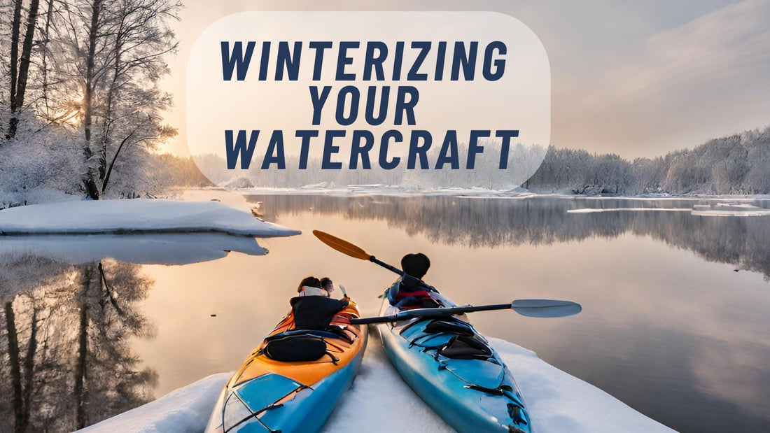 Get Your Watercraft Winter-Ready: A Guide for Paddlers, Kayakers, and Boaters