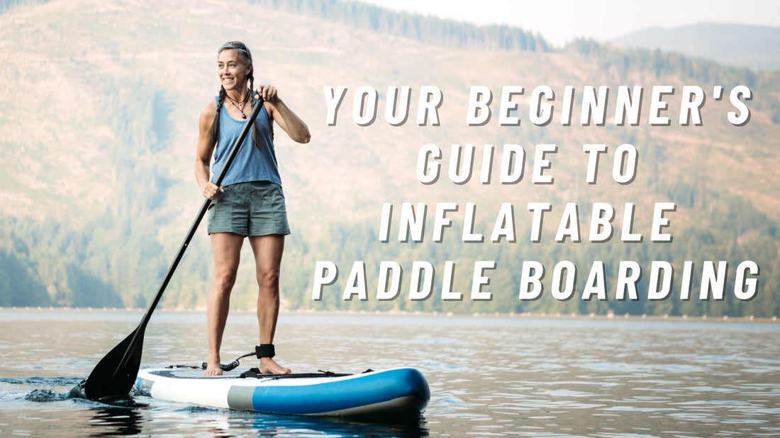 Beginner's Guide to Inflatable Paddle Boarding